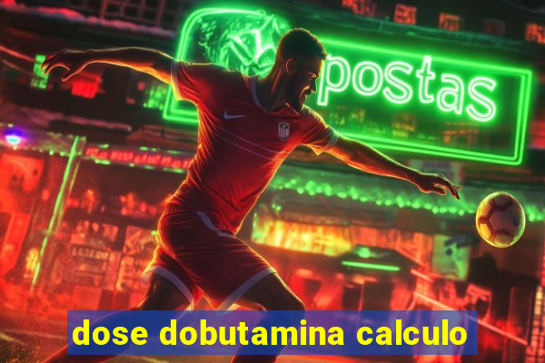 dose dobutamina calculo